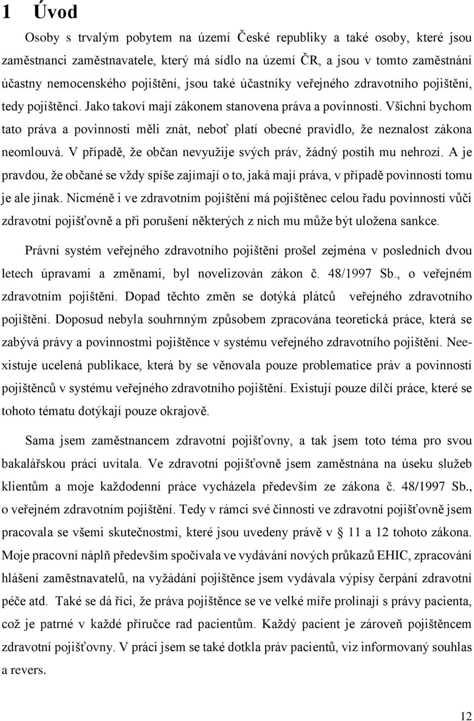 Všichni bychom tato práva a povinnosti měli znát, neboť platí obecné pravidlo, že neznalost zákona neomlouvá. V případě, že občan nevyužije svých práv, žádný postih mu nehrozí.