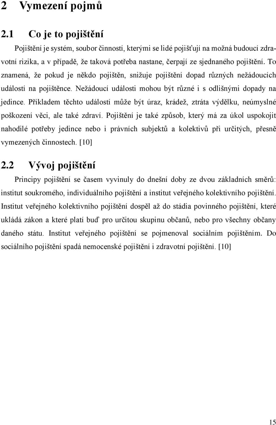 To znamená, že pokud je někdo pojištěn, snižuje pojištění dopad různých nežádoucích událostí na pojištěnce. Nežádoucí události mohou být různé i s odlišnými dopady na jedince.