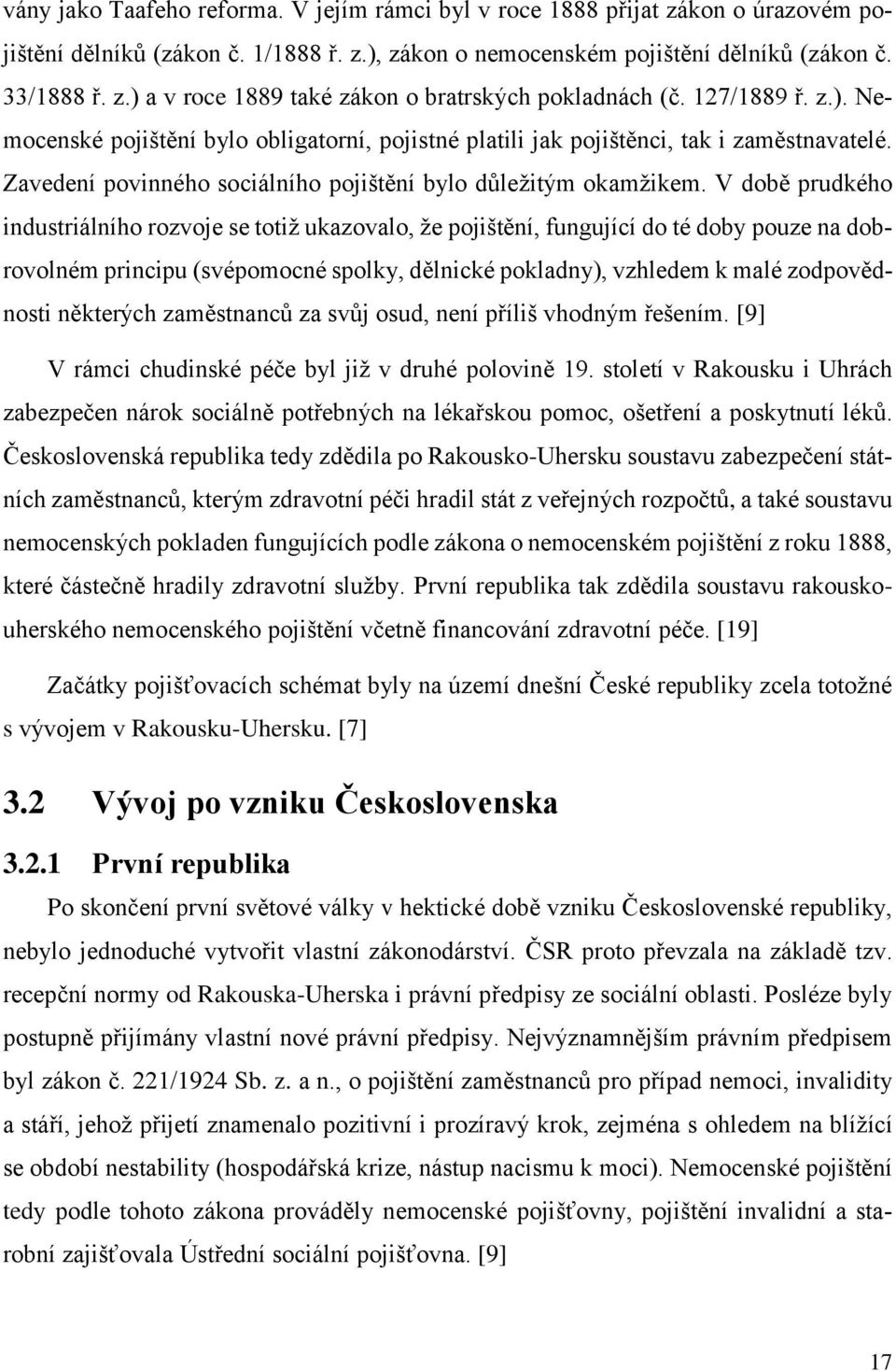 V době prudkého industriálního rozvoje se totiž ukazovalo, že pojištění, fungující do té doby pouze na dobrovolném principu (svépomocné spolky, dělnické pokladny), vzhledem k malé zodpovědnosti