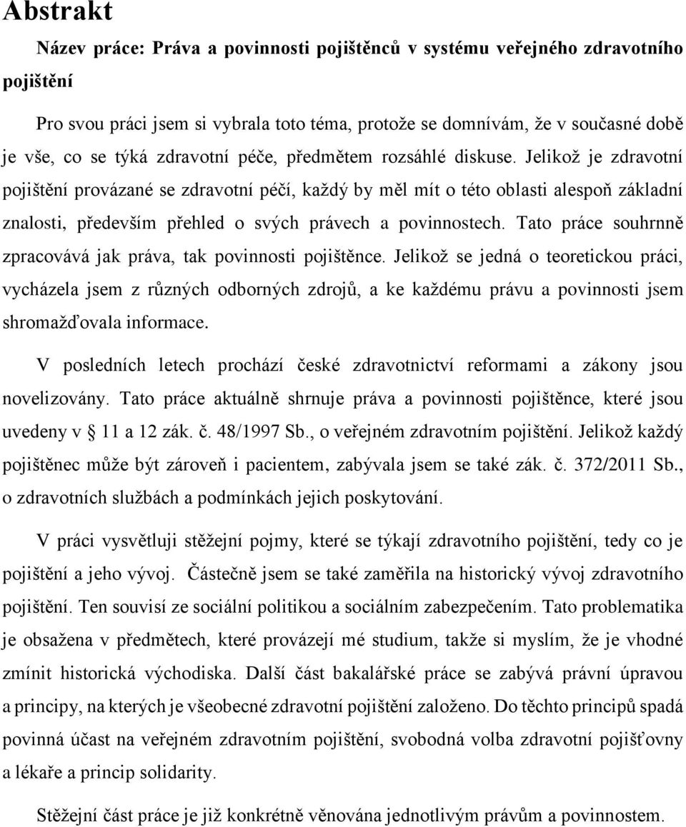 Jelikož je zdravotní pojištění provázané se zdravotní péčí, každý by měl mít o této oblasti alespoň základní znalosti, především přehled o svých právech a povinnostech.