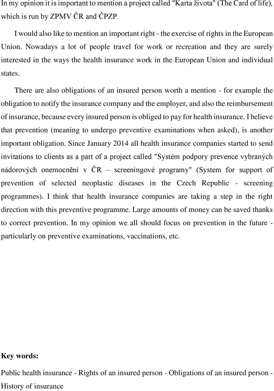 Nowadays a lot of people travel for work or recreation and they are surely interested in the ways the health insurance work in the European Union and individual states.