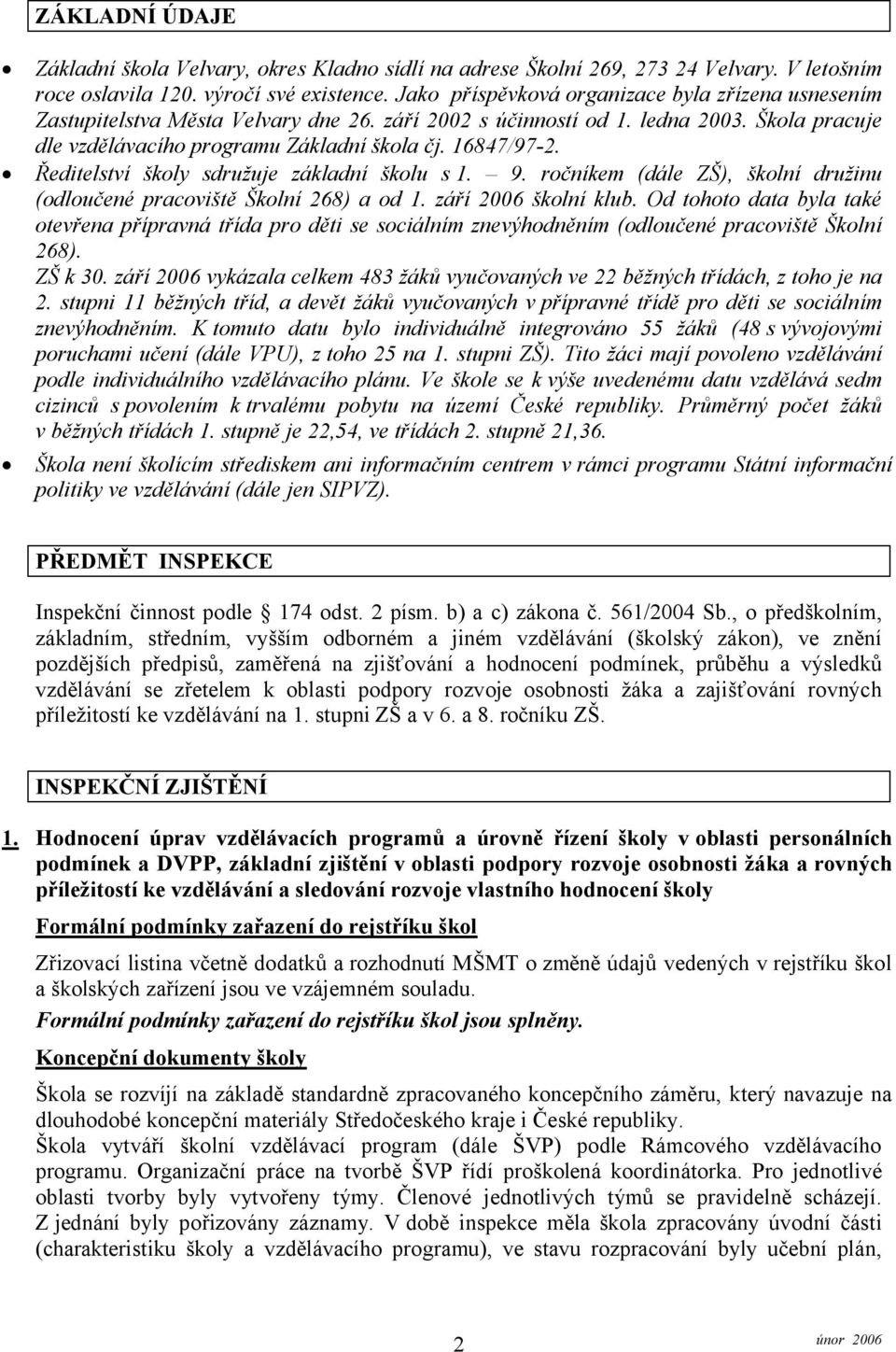 Ředitelství školy sdružuje základní školu s 1. 9. ročníkem (dále ZŠ), školní družinu (odloučené pracoviště Školní 268) a od 1. září 2006 školní klub.