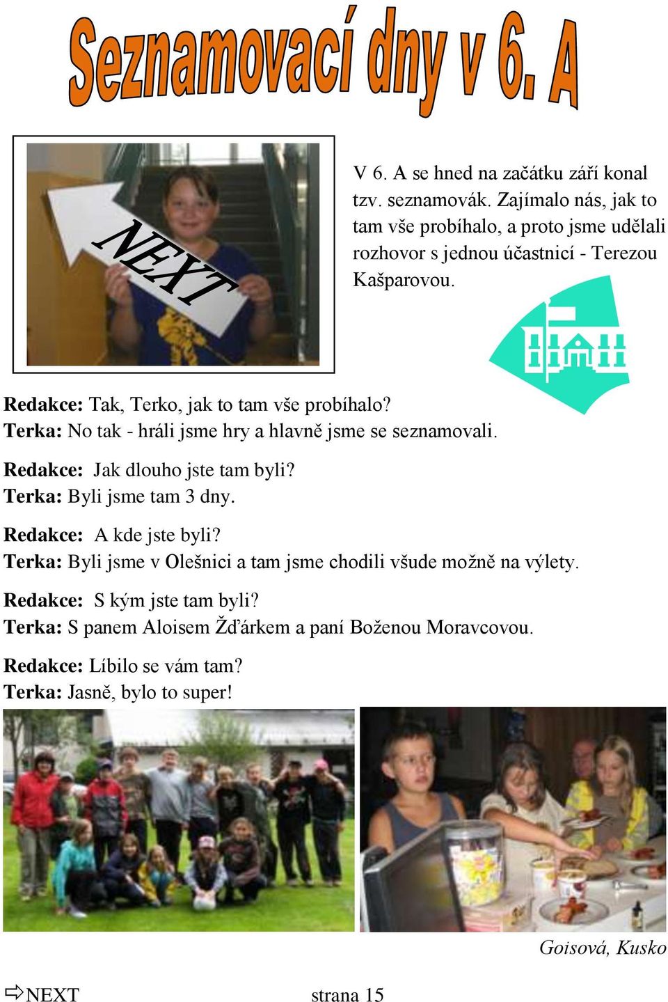 Redakce: Tak, Terko, jak to tam vše probíhalo? Terka: No tak - hráli jsme hry a hlavně jsme se seznamovali. Redakce: Jak dlouho jste tam byli?