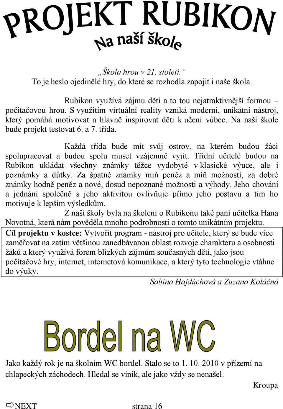 Kaţdá třída bude mít svůj ostrov, na kterém budou ţáci spolupracovat a budou spolu muset vzájemně vyjít.