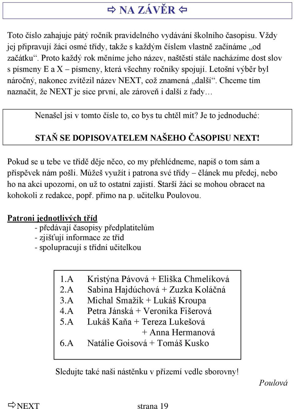 Chceme tím naznačit, ţe NEXT je sice první, ale zároveň i další z řady Nenašel jsi v tomto čísle to, co bys tu chtěl mít? Je to jednoduché: STAŇ SE DOPISOVATELEM NAŠEHO ČASOPISU NEXT!