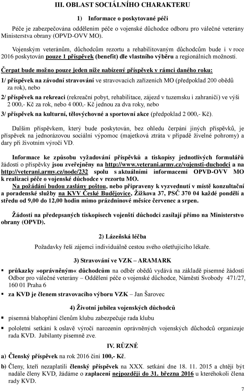 Čerpat bude možno pouze jeden níže nabízený příspěvek v rámci daného roku: 1/ příspěvek na závodní stravování ve stravovacích zařízeních MO (předpoklad 200 obědů za rok), nebo 2/ příspěvek na