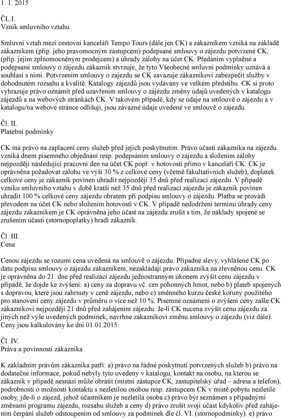 Předáním vyplněné a podepsané smlouvy o zájezdu zákazník stvrzuje, že tyto Všeobecné smluvní podmínky uznává a souhlasí s nimi.