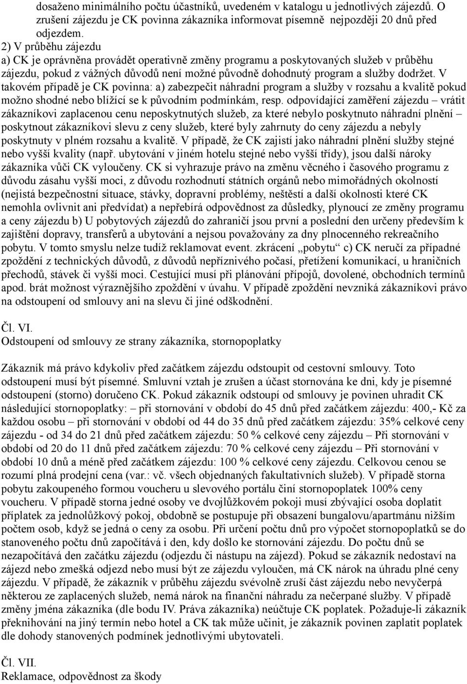 V takovém případě je CK povinna: a) zabezpečit náhradní program a služby v rozsahu a kvalitě pokud možno shodné nebo blížící se k původním podmínkám, resp.