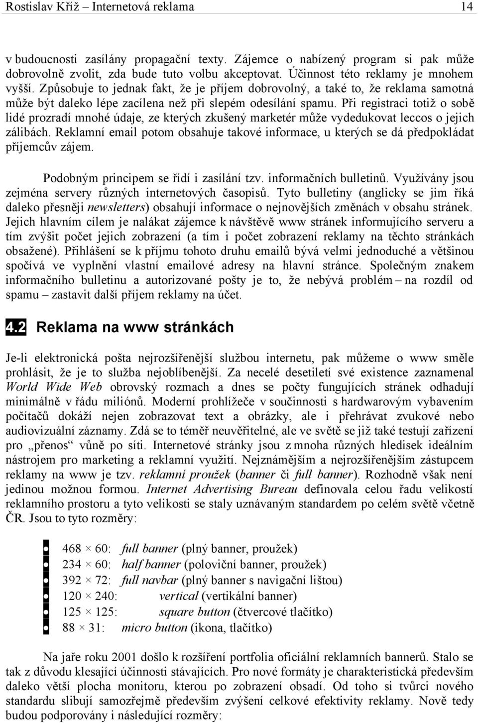 Při registraci totiž o sobě lidé prozradí mnohé údaje, ze kterých zkušený marketér může vydedukovat leccos o jejich zálibách.