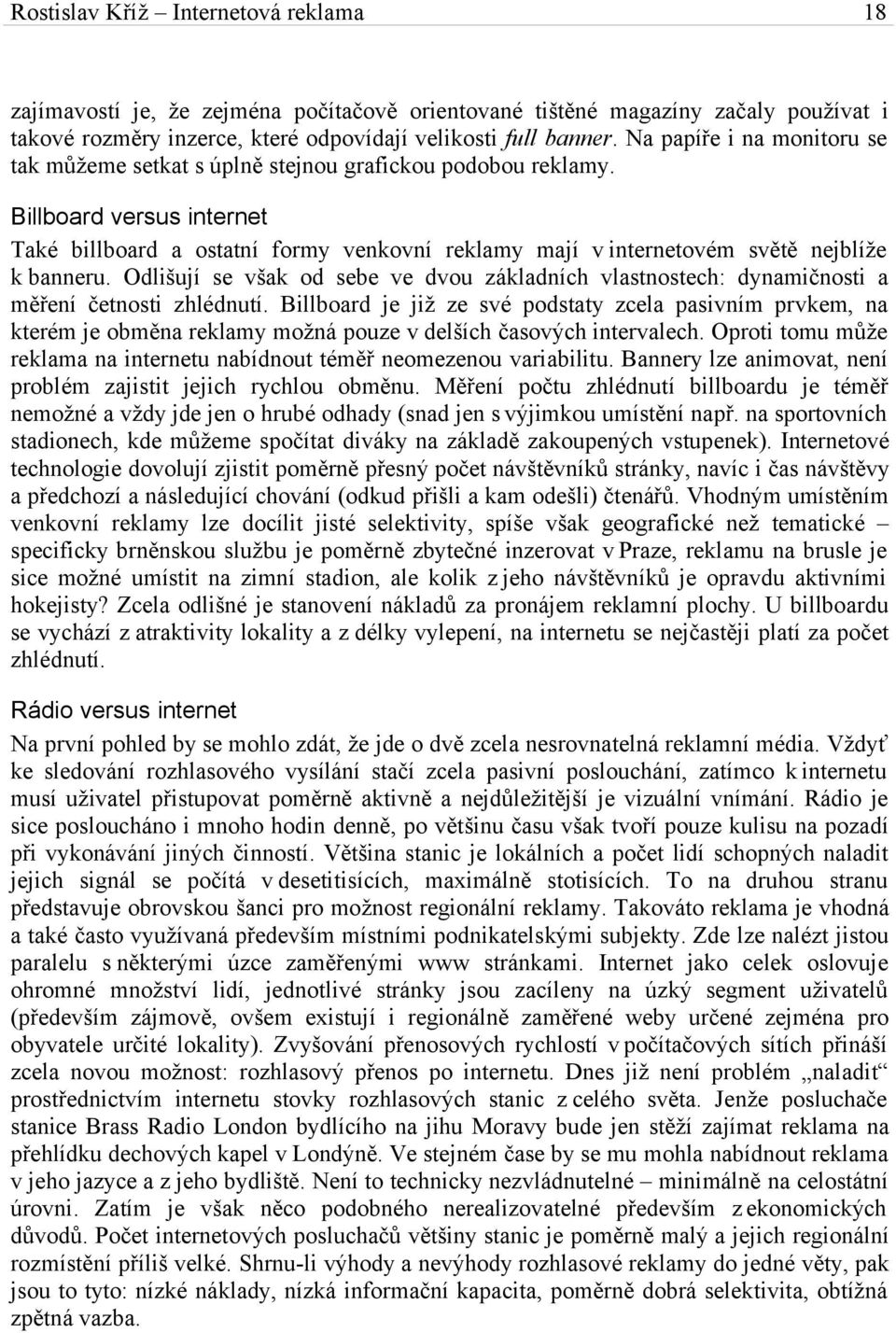 Billboard versus internet Také billboard a ostatní formy venkovní reklamy mají v internetovém světě nejblíže k banneru.