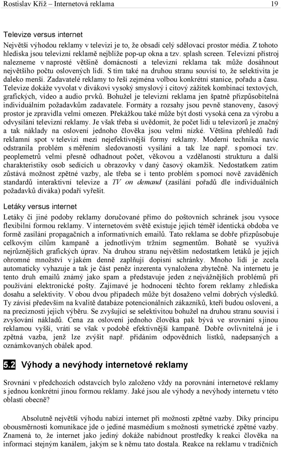 Televizní přístroj nalezneme v naprosté většině domácností a televizní reklama tak může dosáhnout největšího počtu oslovených lidí.