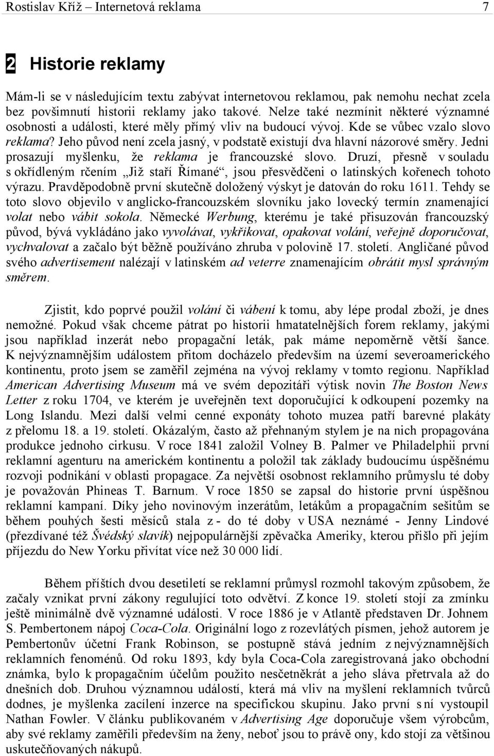 Jeho původ není zcela jasný, v podstatě existují dva hlavní názorové směry. Jedni prosazují myšlenku, že reklama je francouzské slovo.