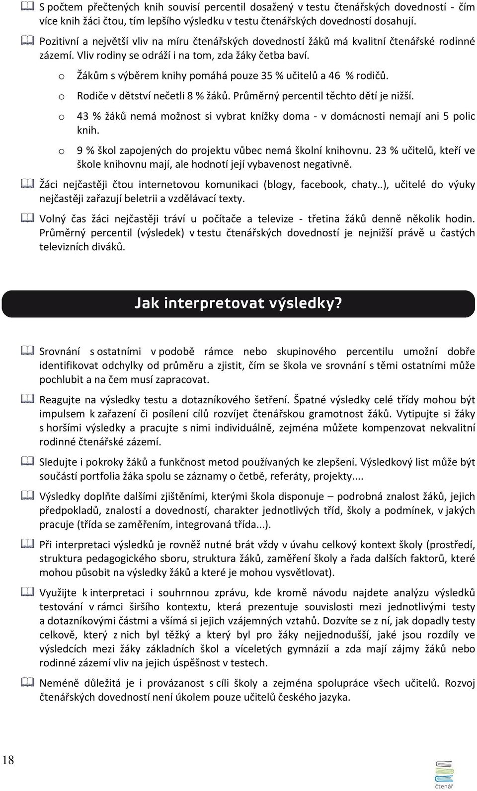 o o o o Žákům s výběrem knihy pomáhá pouze 35 % učitelů a 46 % rodičů. Rodiče v dětství nečetli 8 % žáků. Průměrný percentil těchto dětí je nižší.