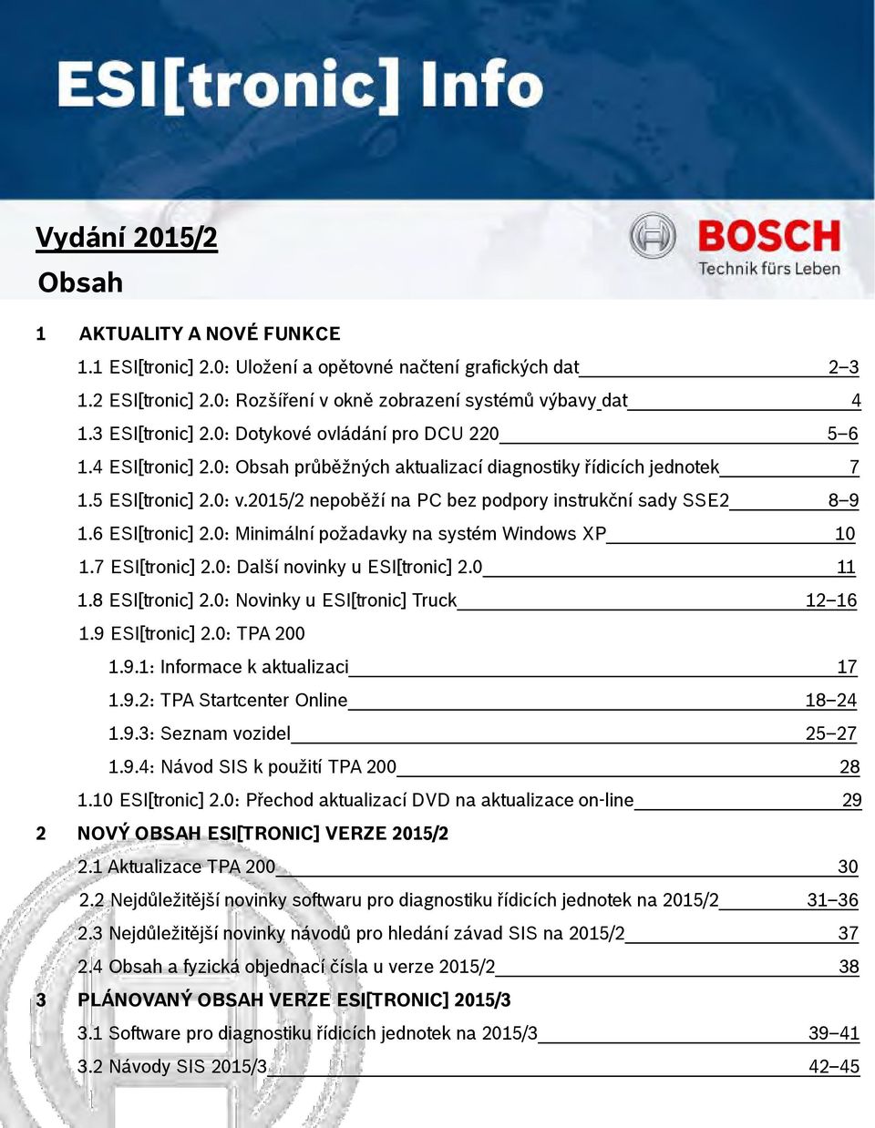 2015/2 nepoběží na PC bez podpory instrukční sady SSE2 8 9 1.6 ESI[tronic] 2.0: Minimální požadavky na systém Windows XP 10 1.7 ESI[tronic] 2.0: Další novinky u ESI[tronic] 2.0 11 1.8 ESI[tronic] 2.