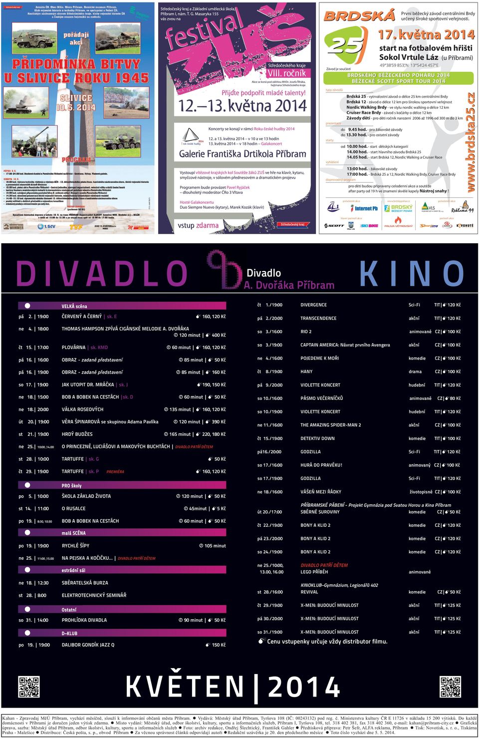 centrálními Brdy Brdská 12 - závod o délce 12 km pro širokou sportovní veřejnost Nordic Walking Brdy - ve stylu nordic walking o délce 12 km Cruiser Race Brdy - závod s kočárky o délce 12 km Závody