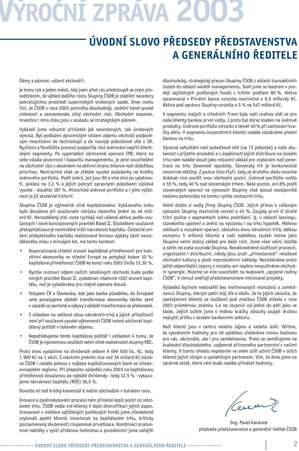 Dnes mohu říct, že ČSOB v roce 2003 potvrdila dlouhodobý, stabilní trend vysoké ziskovosti a zaznamenala silný obchodní růst.
