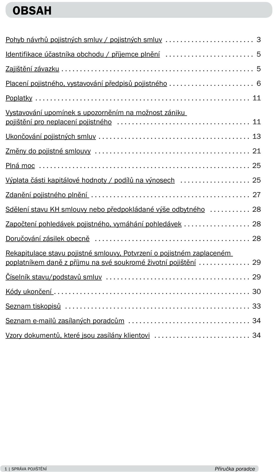 ... 25 Výplata části kapitálové hodnoty / podílů na výnosech... 25 Zdanění pojistného plnění.... 27 Sdělení stavu KH smlouvy nebo předpokládané výše odbytného.