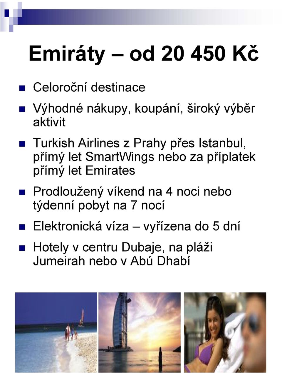 příplatek přímý let Emirates Prodloužený víkend na 4 noci nebo týdenní pobyt na 7