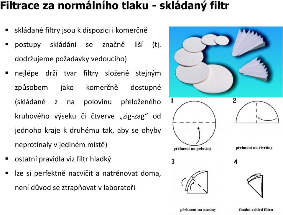 na polovinu přeloženého kruhového výseku či čtverve zig-zag od jednoho kraje k druhému tak, aby se ohyby neprotínaly v