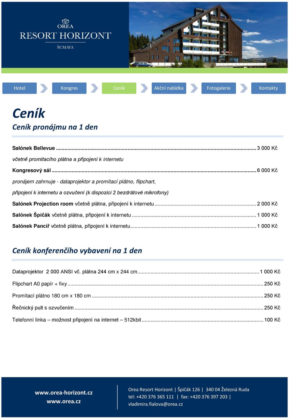 připojení k internetu... 2 000 Kč Salónek Špičák včetně plátna, připojení k internetu... 1 000 Kč Salónek Pancíř včetně plátna, připojení k internetu.