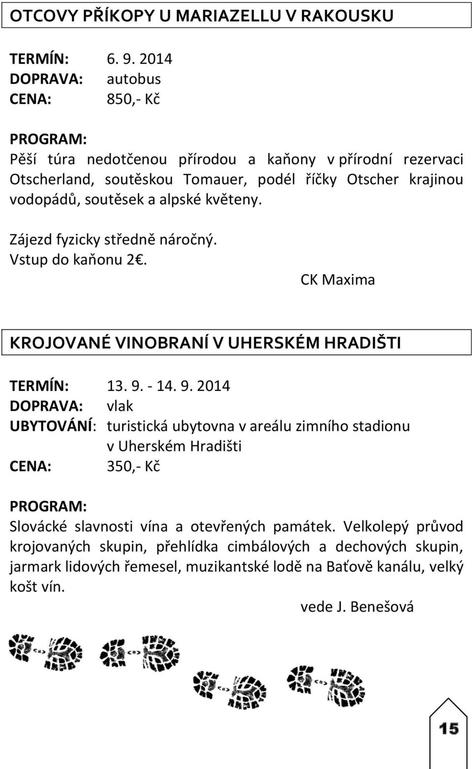 květeny. Zájezd fyzicky středně náročný. Vstup do kaňonu 2. CK Maxima KROJOVANÉ VINOBRANÍ V UHERSKÉM HRADIŠTI TERMÍN: 13. 9.