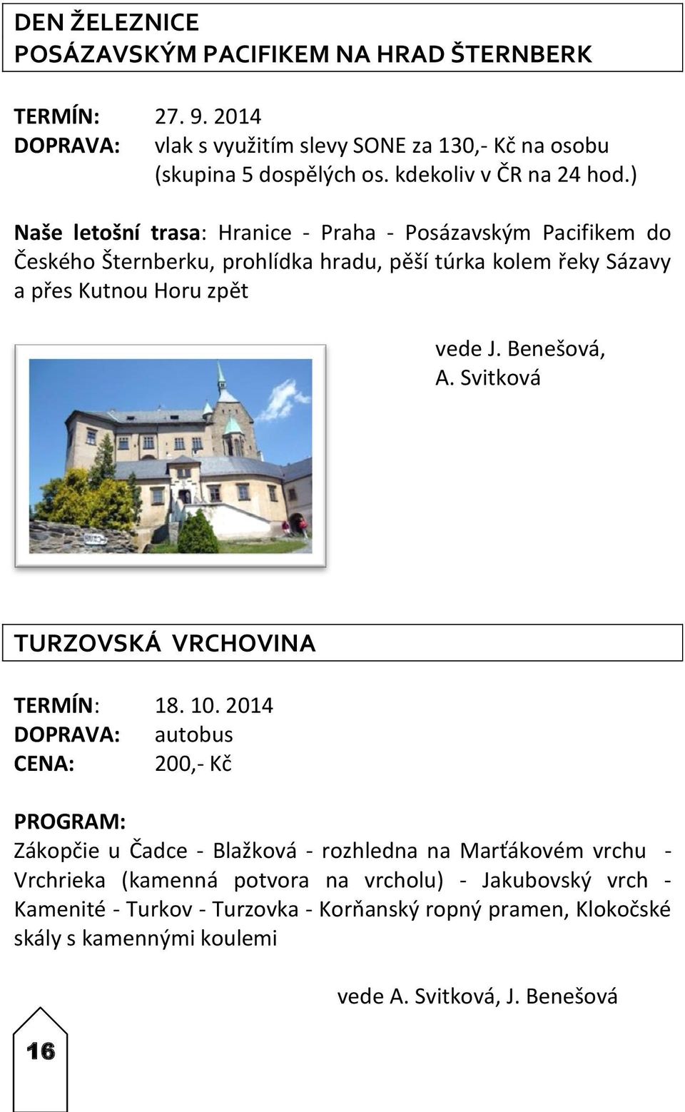 ) Naše letošní trasa: Hranice - Praha - Posázavským Pacifikem do Českého Šternberku, prohlídka hradu, pěší túrka kolem řeky Sázavy a přes Kutnou Horu zpět vede J.