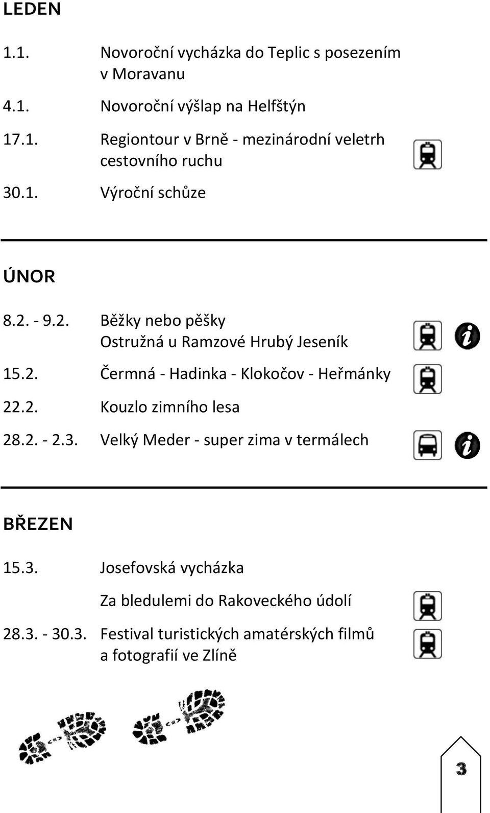 2. Kouzlo zimního lesa 28.2. - 2.3. Velký Meder - super zima v termálech BŘEZEN 15.3. Josefovská vycházka Za bledulemi do Rakoveckého údolí 28.