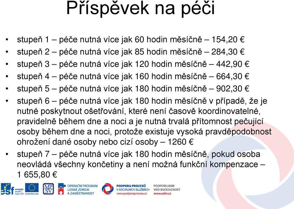 poskytnout ošetřování, které není časově koordinovatelné, pravidelně během dne a noci a je nutná trvalá přítomnost pečující osoby během dne a noci, protože existuje vysoká