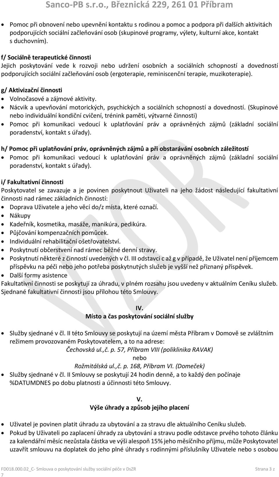 terapie, muzikoterapie). g/ Aktivizační činnosti Volnočasové a zájmové aktivity. Nácvik a upevňování motorických, psychických a sociálních schopností a dovedností.