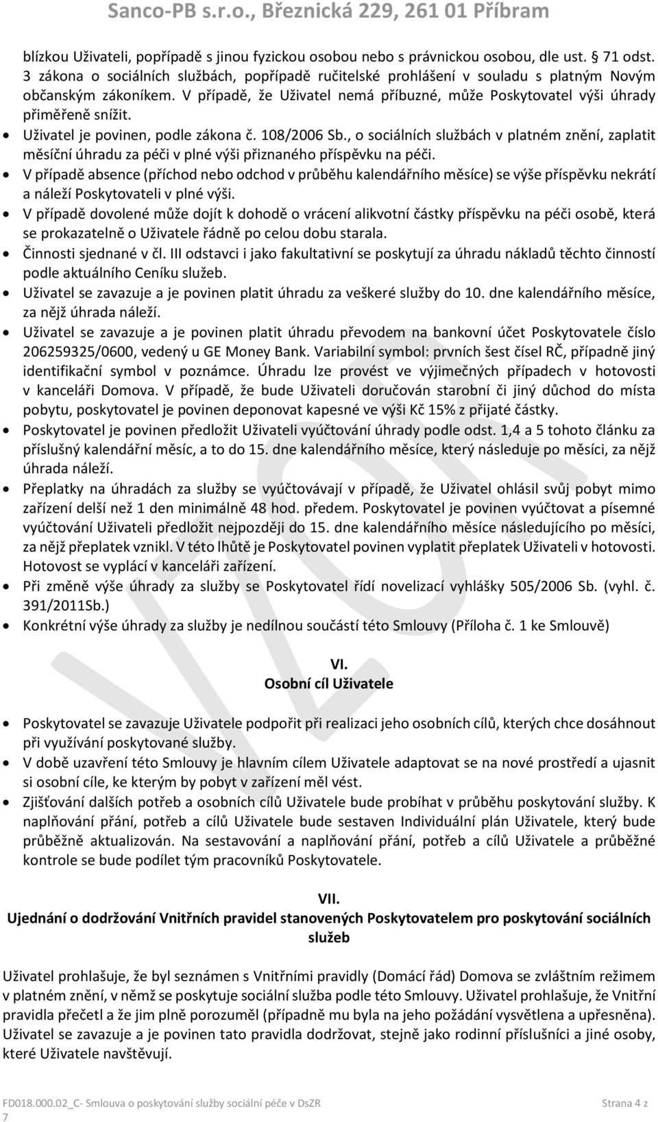 Uživatel je povinen, podle zákona č. 108/2006 Sb., o sociálních službách v platném znění, zaplatit měsíční úhradu za péči v plné výši přiznaného příspěvku na péči.