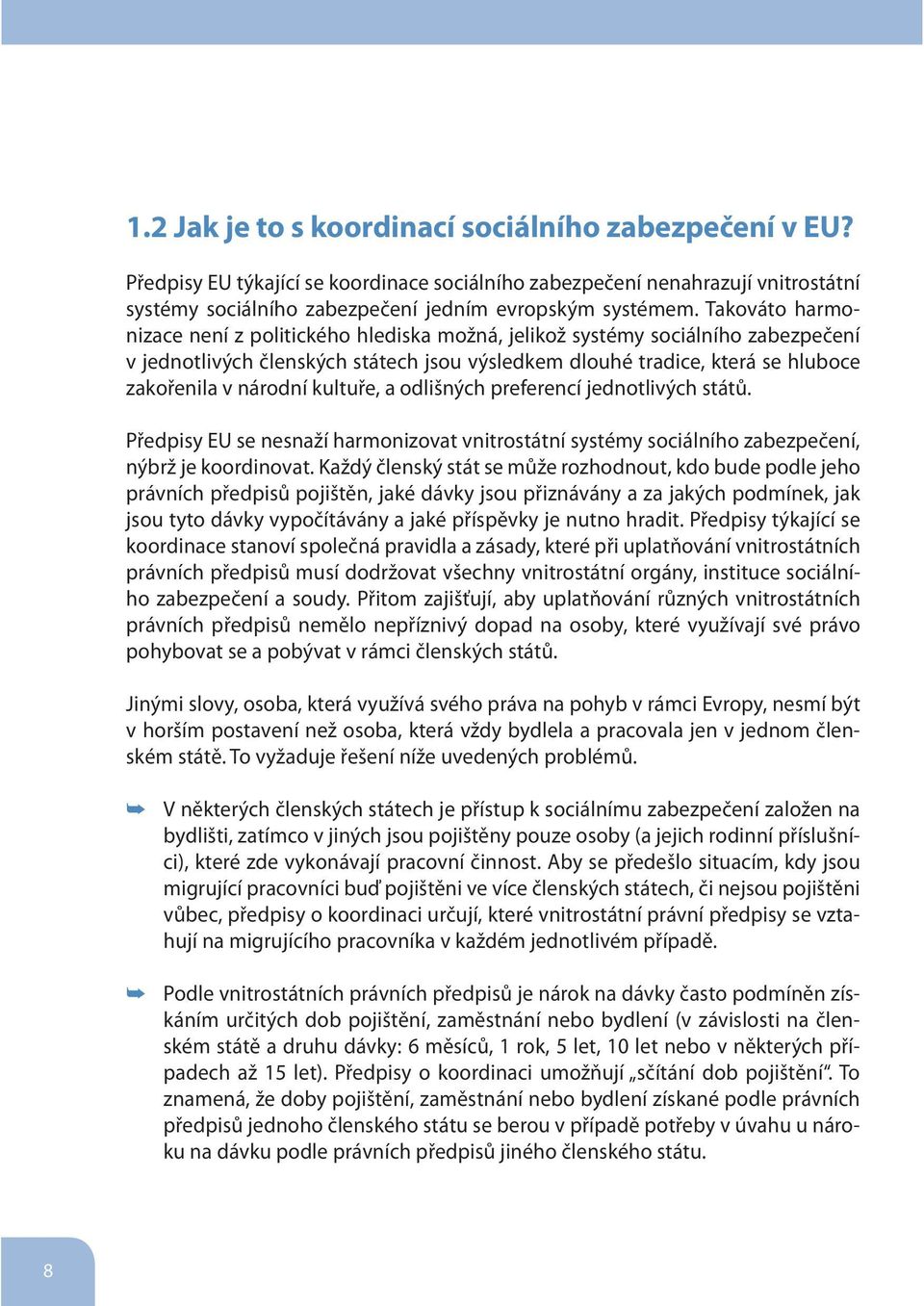 kultuře, a odlišných preferencí jednotlivých států. Předpisy EU se nesnaží harmonizovat vnitrostátní systémy sociálního zabezpečení, nýbrž je koordinovat.