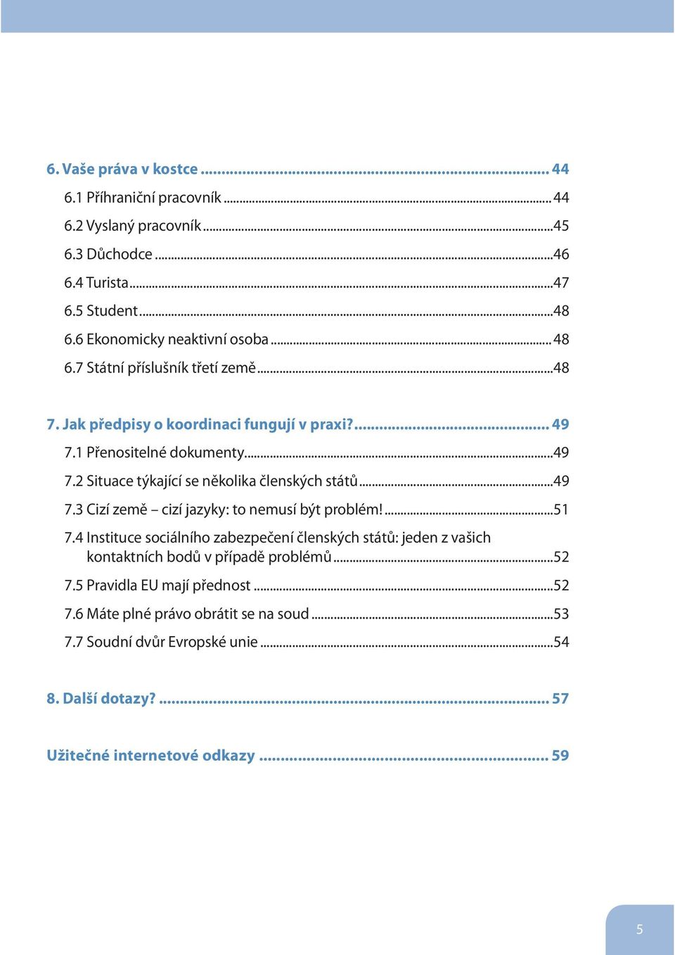 ..49 7.3 Cizí země cizí jazyky: to nemusí být problém!...51 7.4 Instituce sociálního zabezpečení členských států: jeden z vašich kontaktních bodů v případě problémů...52 7.
