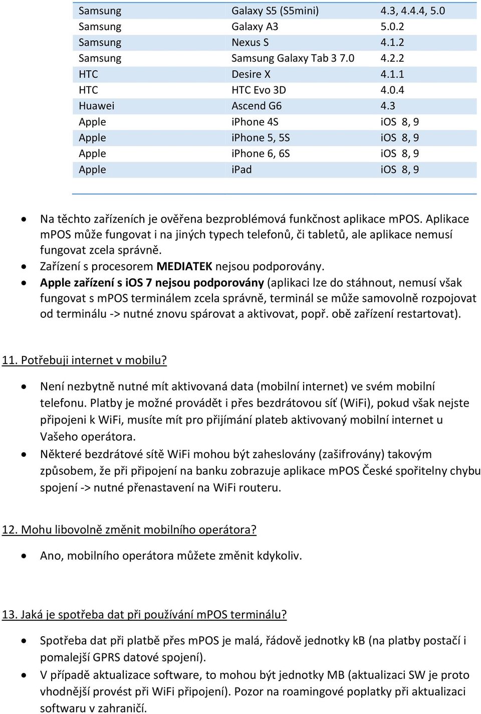 Aplikace mpos může fungovat i na jiných typech telefonů, či tabletů, ale aplikace nemusí fungovat zcela správně. Zařízení s procesorem MEDIATEK nejsou podporovány.