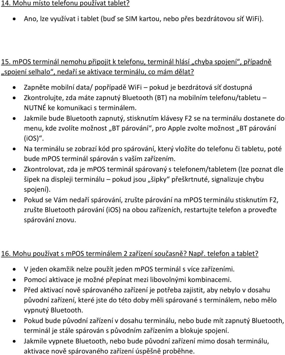 Zapněte mobilní data/ popřípadě WiFi pokud je bezdrátová síť dostupná Zkontrolujte, zda máte zapnutý Bluetooth (BT) na mobilním telefonu/tabletu NUTNÉ ke komunikaci s terminálem.