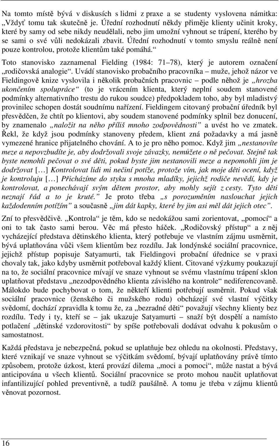 Úřední rozhodnutí v tomto smyslu reálně není pouze kontrolou, protože klientům také pomáhá. Toto stanovisko zaznamenal Fielding (1984: 71 78), který je autorem označení rodičovská analogie.