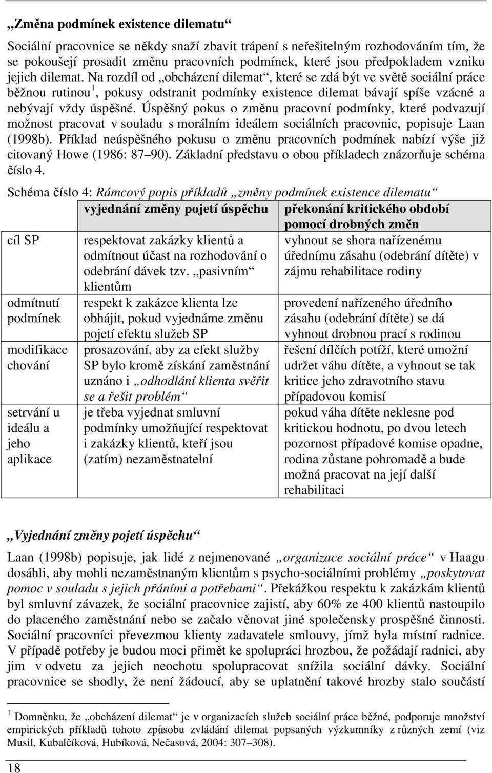 Úspěšný pokus o změnu pracovní podmínky, které podvazují možnost pracovat v souladu s morálním ideálem sociálních pracovnic, popisuje Laan (1998b).