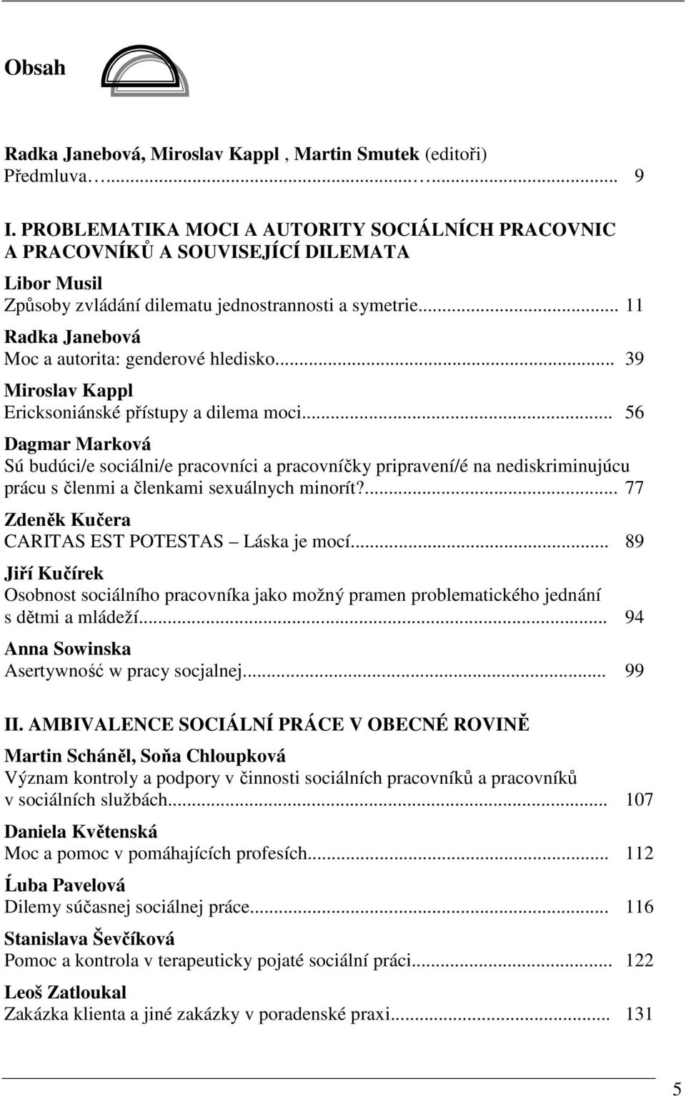 .. 11 Radka Janebová Moc a autorita: genderové hledisko... 39 Miroslav Kappl Ericksoniánské přístupy a dilema moci.