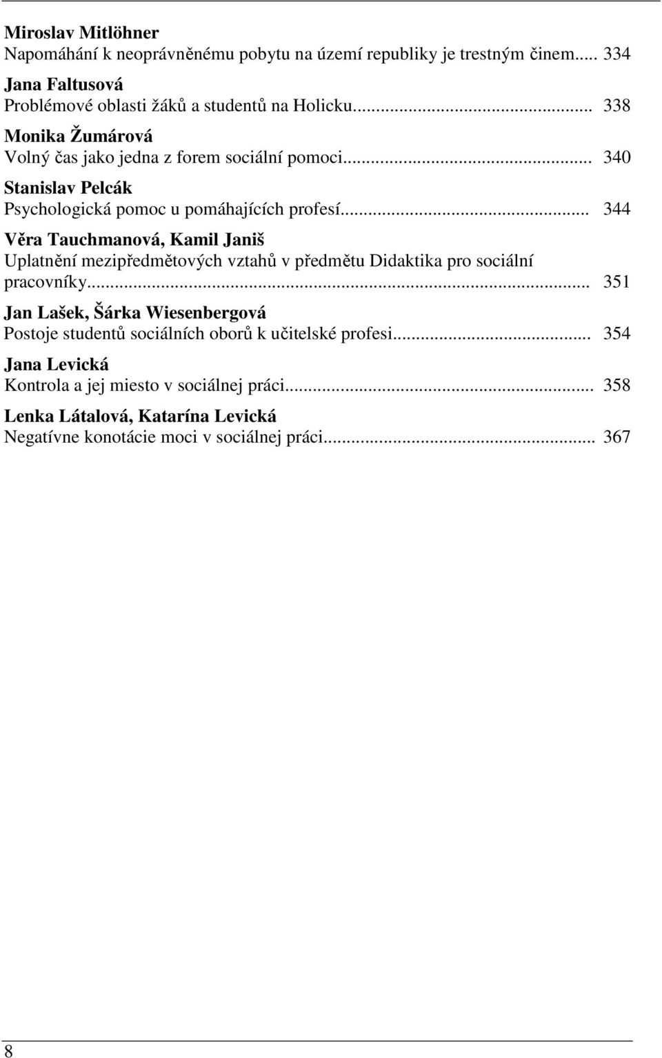 .. 344 Věra Tauchmanová, Kamil Janiš Uplatnění mezipředmětových vztahů v předmětu Didaktika pro sociální pracovníky.