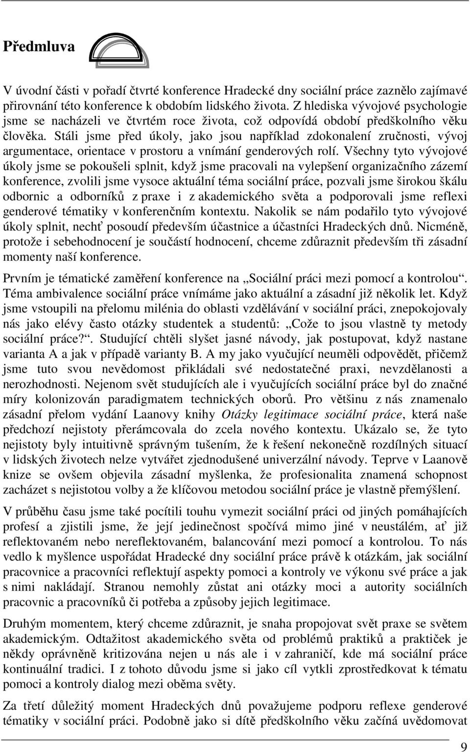 Stáli jsme před úkoly, jako jsou například zdokonalení zručnosti, vývoj argumentace, orientace v prostoru a vnímání genderových rolí.