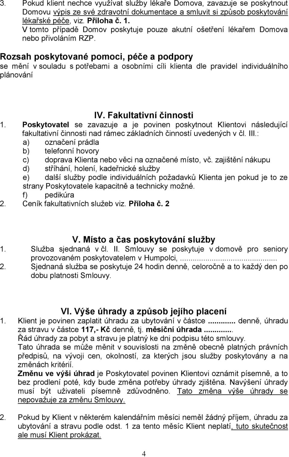 Rozsah poskytované pomoci, péče a podpory se mění v souladu s potřebami a osobními cíli klienta dle pravidel individuálního plánování IV. Fakultativní činnosti 1.