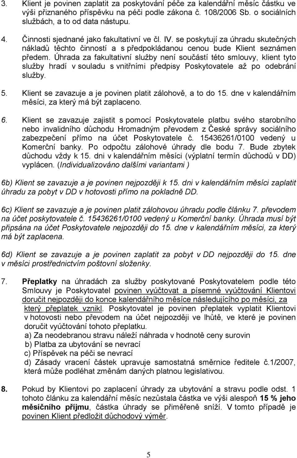 Úhrada za fakultativní služby není součástí této smlouvy, klient tyto služby hradí v souladu s vnitřními předpisy Poskytovatele až po odebrání služby. 5.