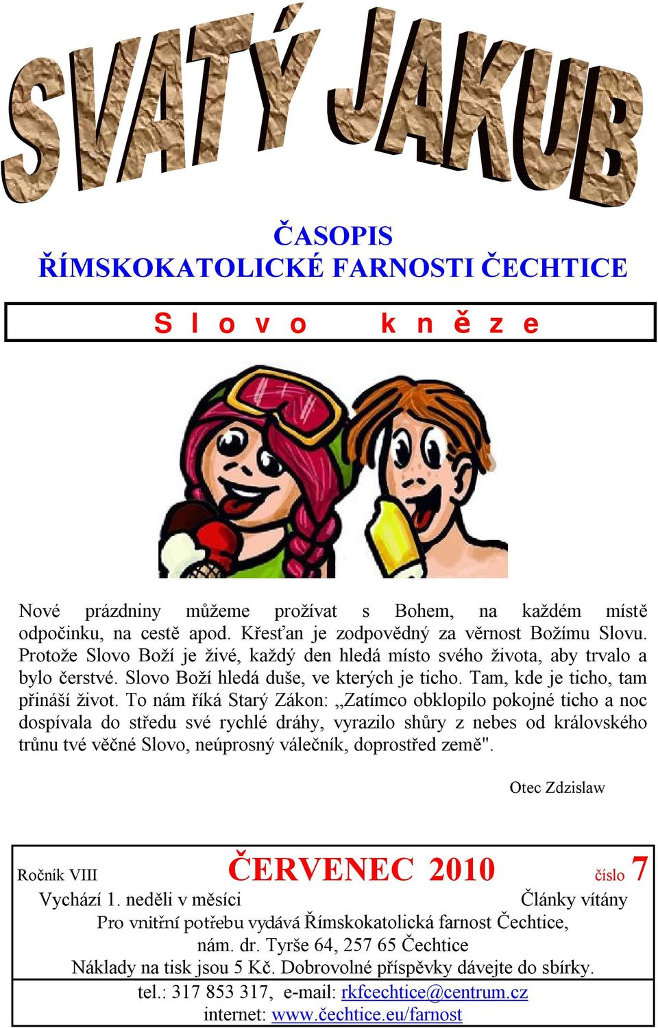 To nám říká Starý Zákon: Zatímco obklopilo pokojné ticho a noc dospívala do středu své rychlé dráhy, vyrazilo shůry z nebes od královského trůnu tvé věčné Slovo, neúprosný válečník, doprostřed země".