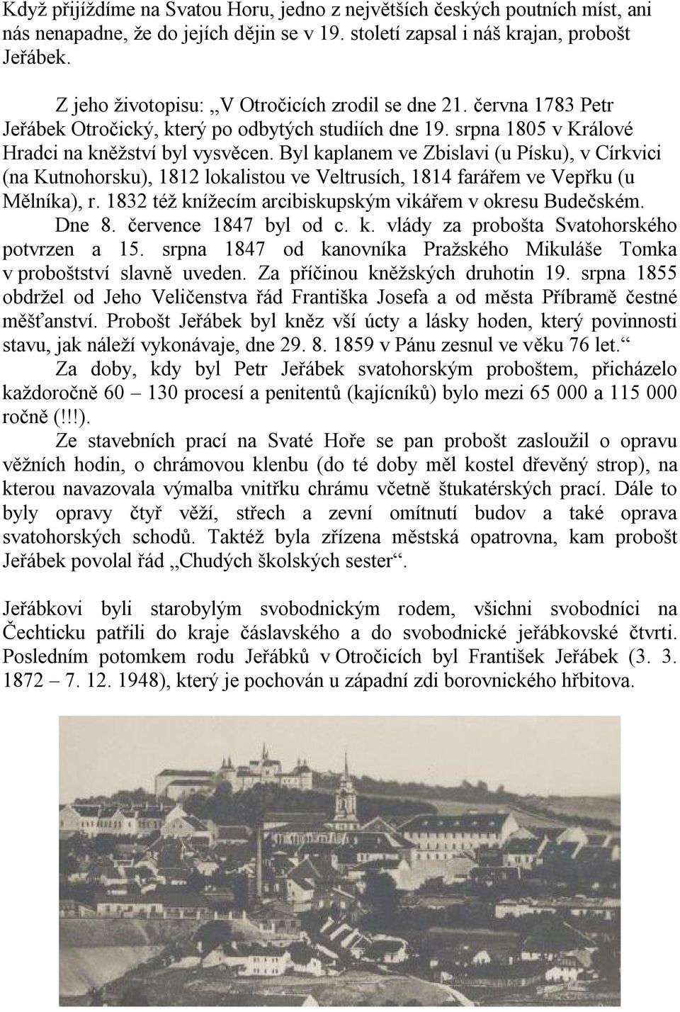 Byl kaplanem ve Zbislavi (u Písku), v Církvici (na Kutnohorsku), 1812 lokalistou ve Veltrusích, 1814 farářem ve Vepřku (u Mělníka), r. 1832 též knížecím arcibiskupským vikářem v okresu Budečském.