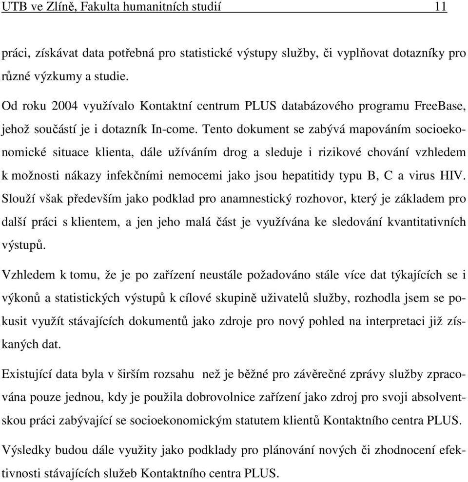 Tento dokument se zabývá mapováním socioekonomické situace klienta, dále užíváním drog a sleduje i rizikové chování vzhledem k možnosti nákazy infekčními nemocemi jako jsou hepatitidy typu B, C a