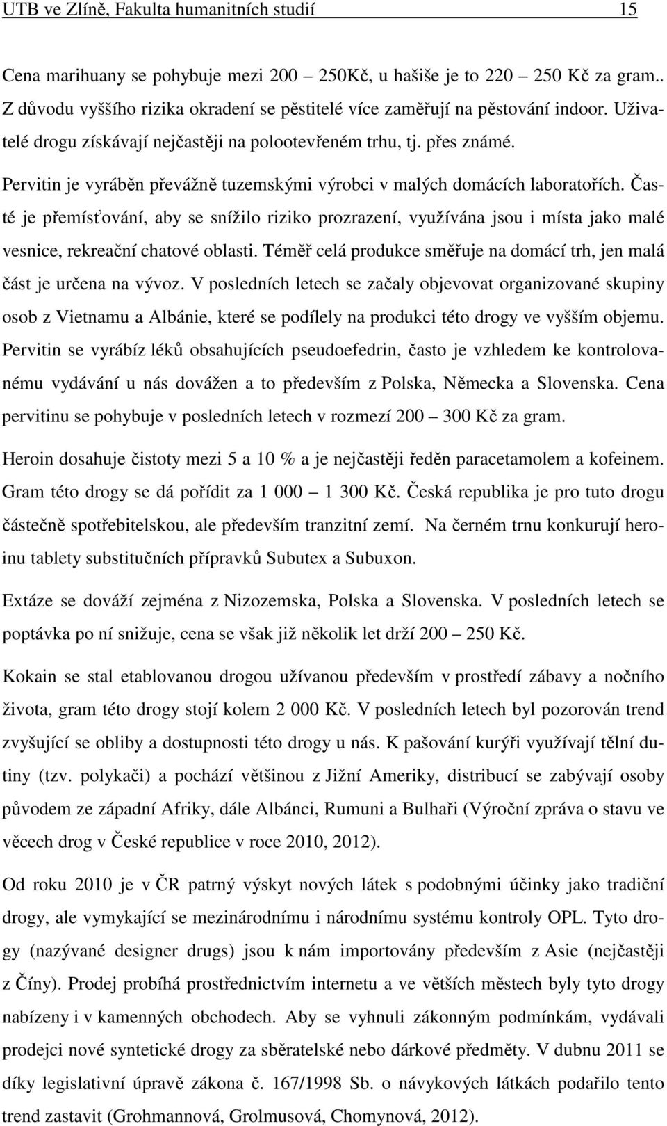 Časté je přemísťování, aby se snížilo riziko prozrazení, využívána jsou i místa jako malé vesnice, rekreační chatové oblasti.