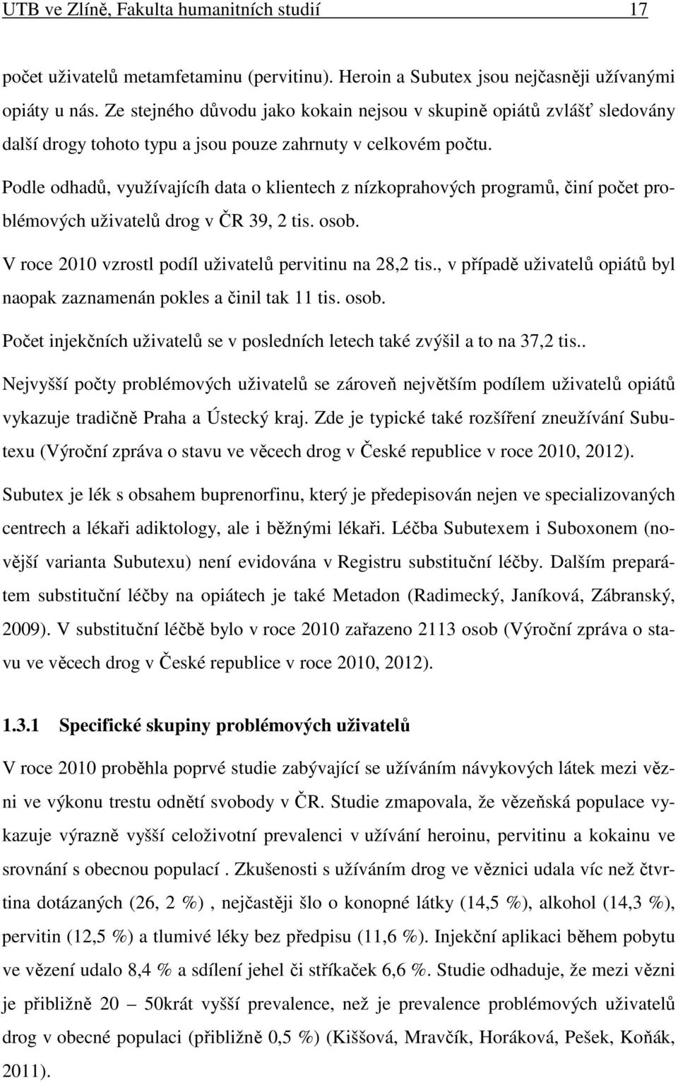 Podle odhadů, využívajícíh data o klientech z nízkoprahových programů, činí počet problémových uživatelů drog v ČR 39, 2 tis. osob. V roce 21 vzrostl podíl uživatelů pervitinu na 28,2 tis.