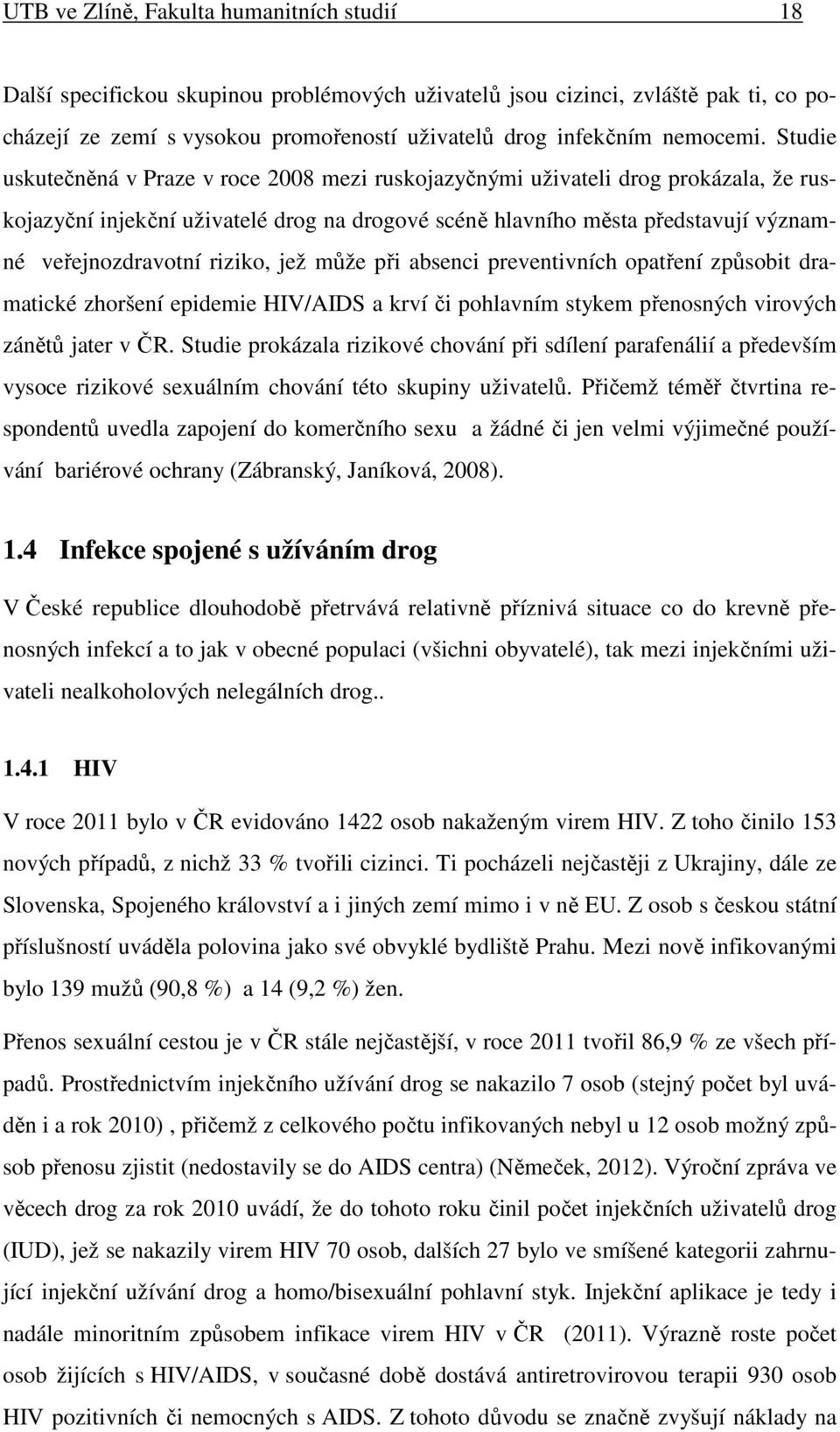 Studie uskutečněná v Praze v roce 28 mezi ruskojazyčnými uživateli drog prokázala, že ruskojazyční injekční uživatelé drog na drogové scéně hlavního města představují významné veřejnozdravotní