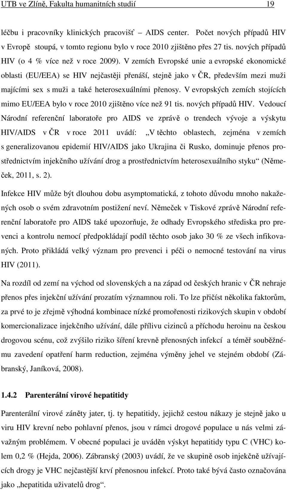 V zemích Evropské unie a evropské ekonomické oblasti (EU/EEA) se HIV nejčastěji přenáší, stejně jako v ČR, především mezi muži majícími sex s muži a také heterosexuálními přenosy.