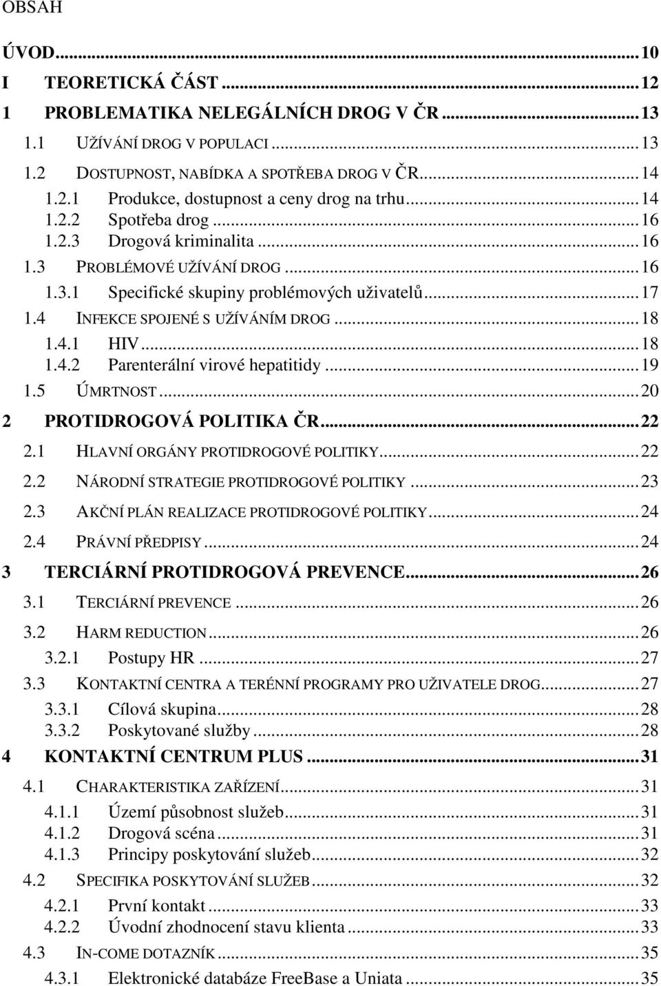 ..18 1.4.2 Parenterální virové hepatitidy...19 1.5 ÚMRTNOST...2 2 PROTIDROGOVÁ POLITIKA ČR...22 2.1 HLAVNÍ ORGÁNY PROTIDROGOVÉ POLITIKY...22 2.2 NÁRODNÍ STRATEGIE PROTIDROGOVÉ POLITIKY...23 2.