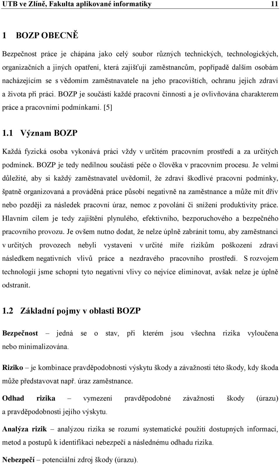 BOZP je součástí každé pracovní činnosti a je ovlivňována charakterem práce a pracovními podmínkami. [5] 1.